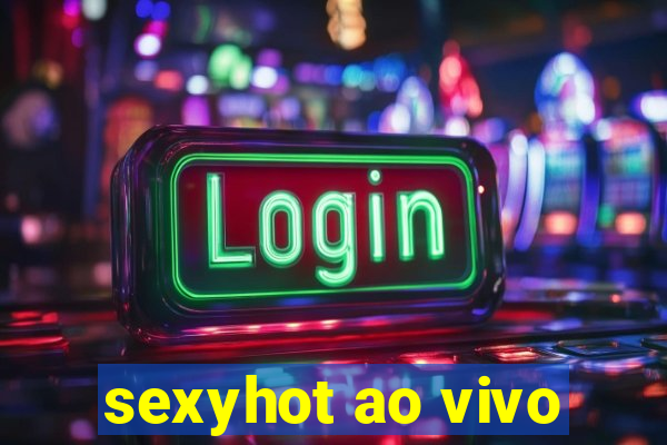 sexyhot ao vivo